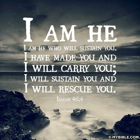 Isaiah 46 4 I Have Made You I Will Carry You I Will Sustain You And